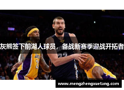 灰熊签下前湖人球员，备战新赛季迎战开拓者