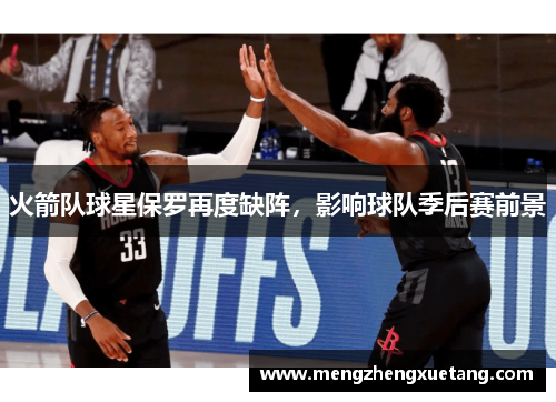 火箭队球星保罗再度缺阵，影响球队季后赛前景