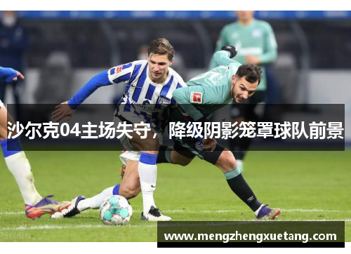 沙尔克04主场失守，降级阴影笼罩球队前景