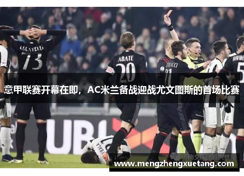 意甲联赛开幕在即，AC米兰备战迎战尤文图斯的首场比赛
