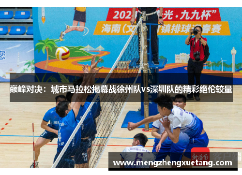 巅峰对决：城市马拉松揭幕战徐州队vs深圳队的精彩绝伦较量