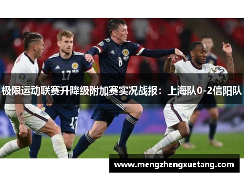 极限运动联赛升降级附加赛实况战报：上海队0-2信阳队