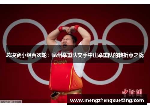 总决赛小组赛次轮：泉州举重队交手中山举重队的转折点之战